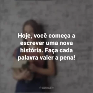 Hoje, você começa a escrever uma nova história. Faça cada palavra valer a pena! Dia do Calouro