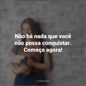 Não há nada que você não possa conquistar. Começa agora! Dia do Calouro