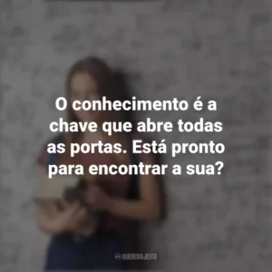 O conhecimento é a chave que abre todas as portas. Está pronto para encontrar a sua? Dia do Calouro