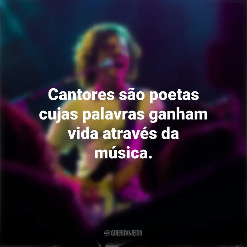 Frases para o Dia do Cantor: Cantores são poetas cujas palavras ganham vida através da música.