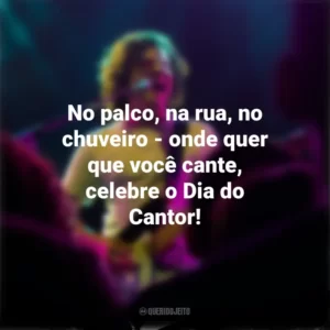 No palco, na rua, no chuveiro – onde quer que você cante, celebre o Dia do Cantor! Dia do Cantor