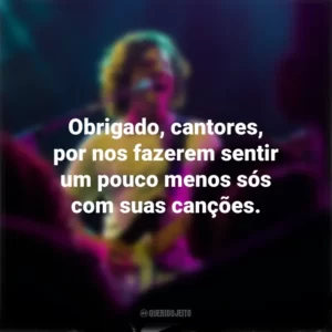 Obrigado, cantores, por nos fazerem sentir um pouco menos sós com suas canções. Dia do Cantor