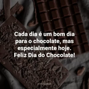 Cada dia é um bom dia para o chocolate, mas especialmente hoje. Feliz Dia do Chocolate!