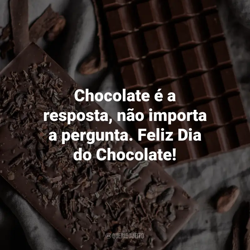 Frases para o Dia do Chocolate: Chocolate é a resposta, não importa a pergunta. Feliz Dia do Chocolate!