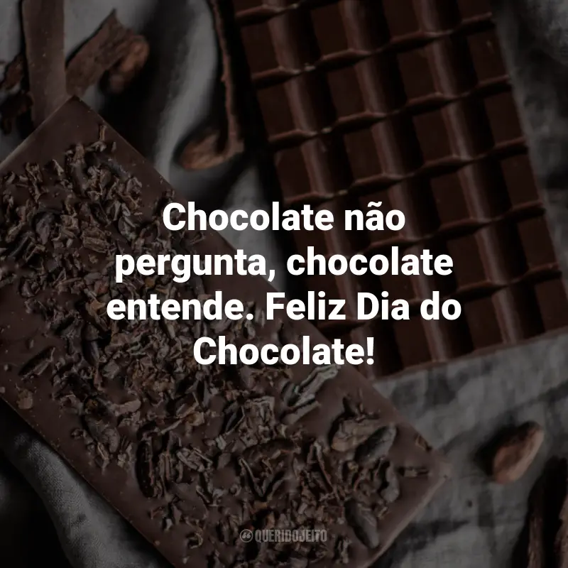 Frases para o Dia do Chocolate: Chocolate não pergunta, chocolate entende. Feliz Dia do Chocolate!