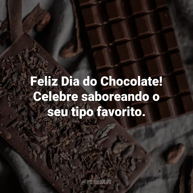 Frases para o Dia do Chocolate: Feliz Dia do Chocolate! Celebre saboreando o seu tipo favorito.
