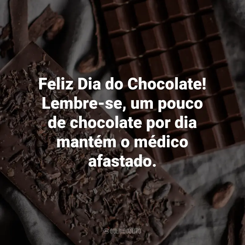 Frases para o Dia do Chocolate: Feliz Dia do Chocolate! Lembre-se, um pouco de chocolate por dia mantém o médico afastado.