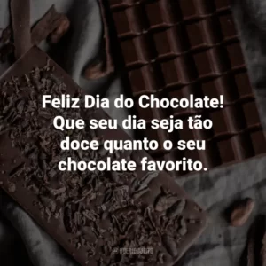 Feliz Dia do Chocolate! Que seu dia seja tão doce quanto o seu chocolate favorito.