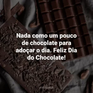 Nada como um pouco de chocolate para adoçar o dia. Feliz Dia do Chocolate!