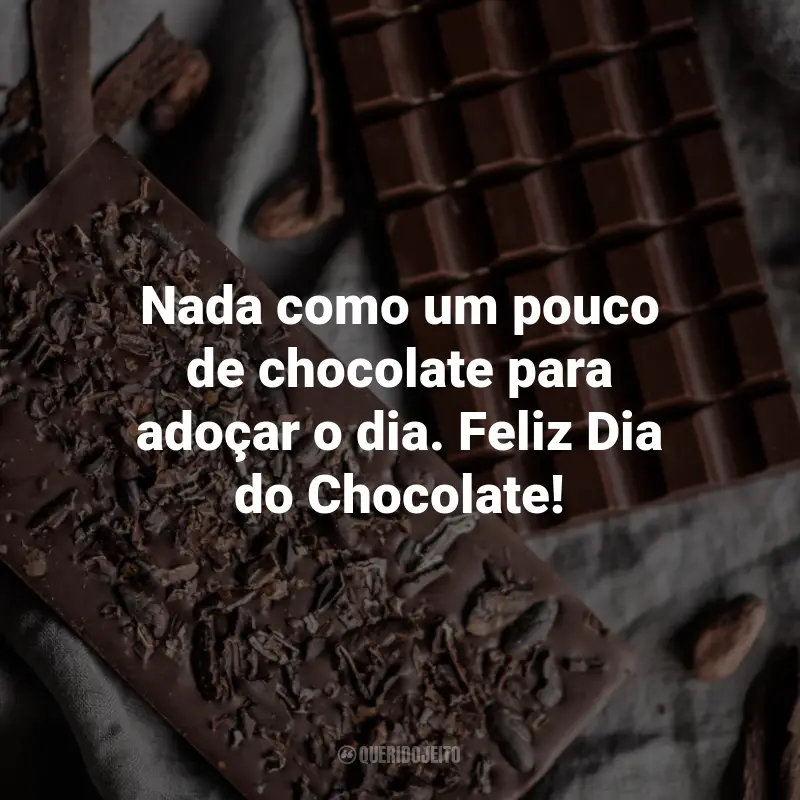 Frases para o Dia do Chocolate: Nada como um pouco de chocolate para adoçar o dia. Feliz Dia do Chocolate!
