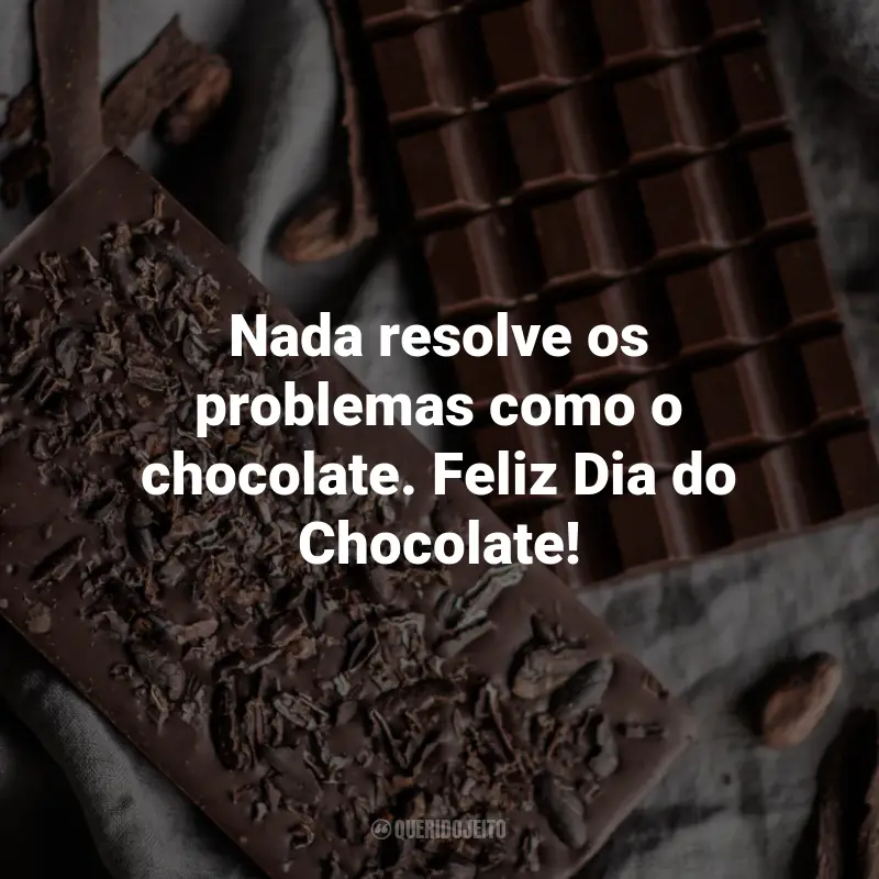 Frases para o Dia do Chocolate: Nada resolve os problemas como o chocolate. Feliz Dia do Chocolate!