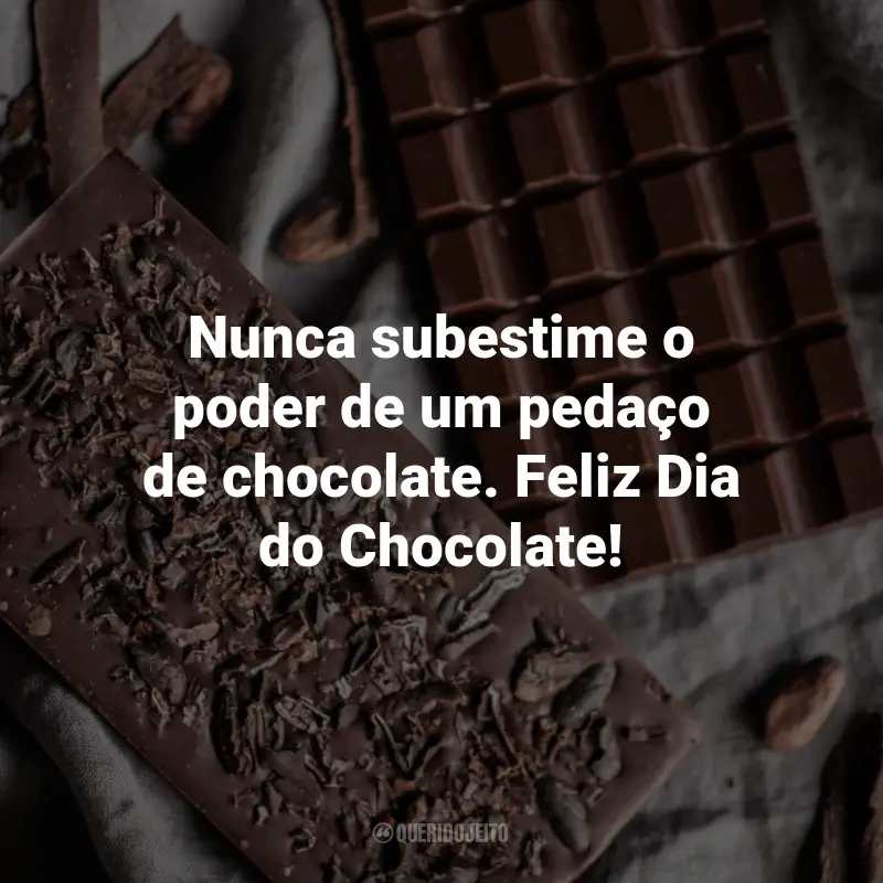 Frases para o Dia do Chocolate: Nunca subestime o poder de um pedaço de chocolate. Feliz Dia do Chocolate!