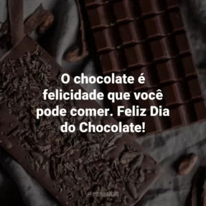 O chocolate é felicidade que você pode comer. Feliz Dia do Chocolate!