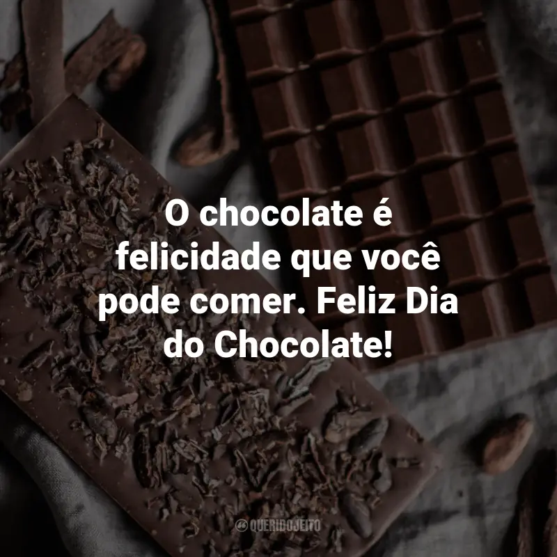Frases para o Dia do Chocolate: O chocolate é felicidade que você pode comer. Feliz Dia do Chocolate!