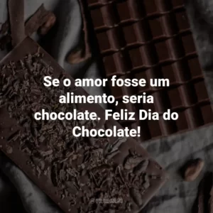 Se o amor fosse um alimento, seria chocolate. Feliz Dia do Chocolate!
