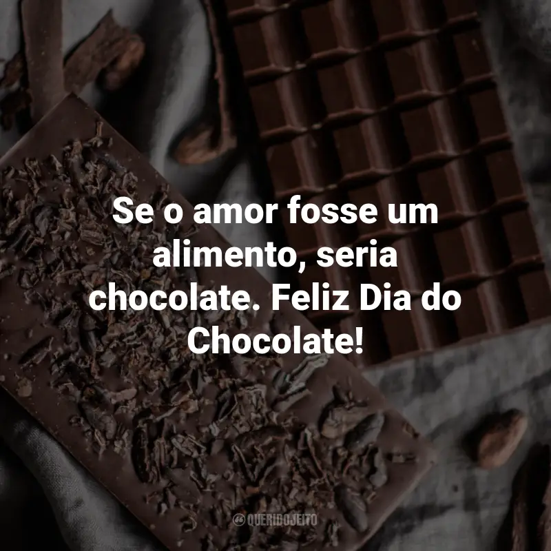 Frases para o Dia do Chocolate: Se o amor fosse um alimento, seria chocolate. Feliz Dia do Chocolate!