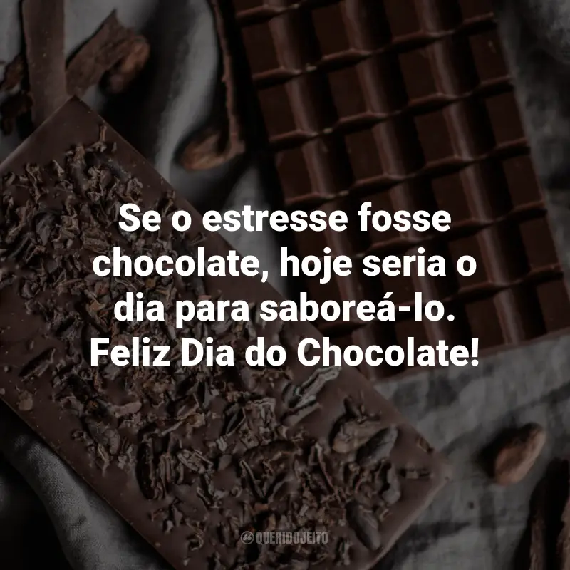 Frases para o Dia do Chocolate: Se o estresse fosse chocolate, hoje seria o dia para saboreá-lo. Feliz Dia do Chocolate!