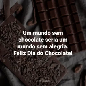 Um mundo sem chocolate seria um mundo sem alegria. Feliz Dia do Chocolate!