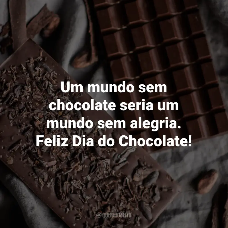 Frases para o Dia do Chocolate: Um mundo sem chocolate seria um mundo sem alegria. Feliz Dia do Chocolate!
