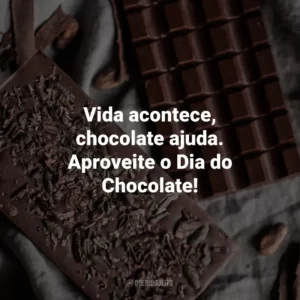 Vida acontece, chocolate ajuda. Aproveite o Dia do Chocolate!