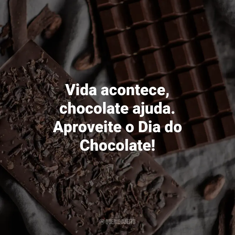 Frases para o Dia do Chocolate: Vida acontece, chocolate ajuda. Aproveite o Dia do Chocolate!