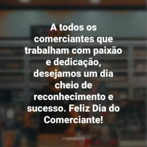 A todos os comerciantes que trabalham com paixão e dedicação, desejamos um dia cheio de reconhecimento e sucesso. Feliz Dia do Comerciante!
