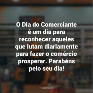 O Dia do Comerciante é um dia para reconhecer aqueles que lutam diariamente para fazer o comércio prosperar. Parabéns pelo seu dia!