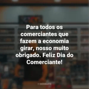 Para todos os comerciantes que fazem a economia girar, nosso muito obrigado. Feliz Dia do Comerciante!