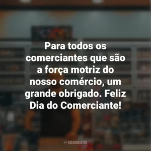 Para todos os comerciantes que são a força motriz do nosso comércio, um grande obrigado. Feliz Dia do Comerciante!