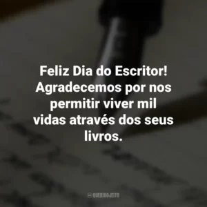 Feliz Dia do Escritor! Agradecemos por nos permitir viver mil vidas através dos seus livros. Dia do Escritor