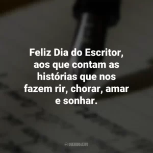 Feliz Dia do Escritor, aos que contam as histórias que nos fazem rir, chorar, amar e sonhar. Dia do Escritor