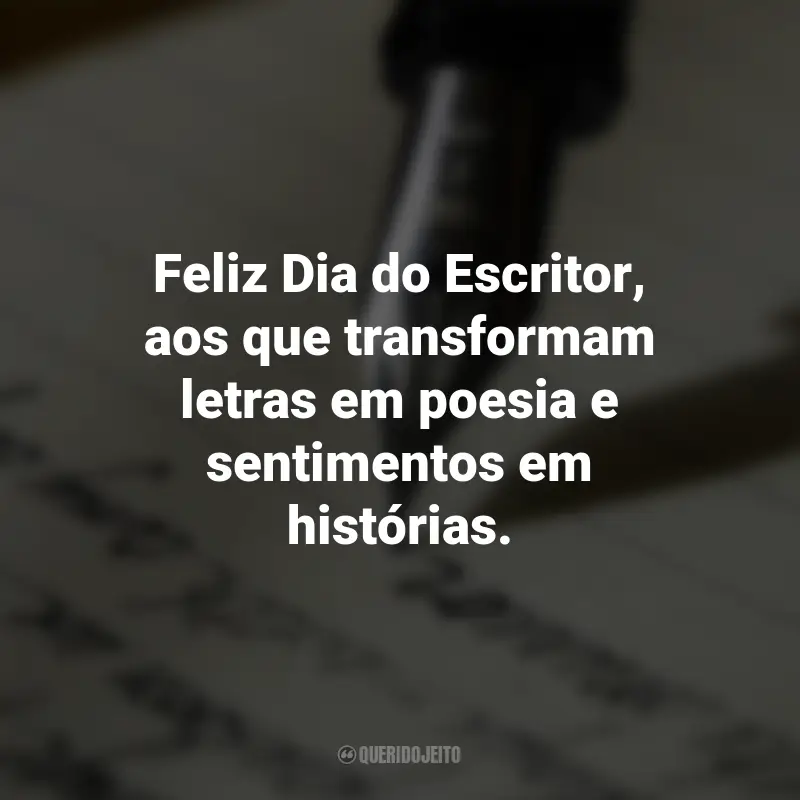 Frases para o Dia do Escritor: Feliz Dia do Escritor, aos que transformam letras em poesia e sentimentos em histórias.