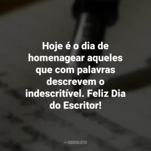 Hoje é o dia de homenagear aqueles que com palavras descrevem o indescritível. Feliz Dia do Escritor! Dia do Escritor