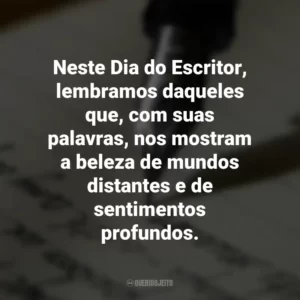 Neste Dia do Escritor, lembramos daqueles que, com suas palavras, nos mostram a beleza de mundos distantes e de sentimentos profundos. Dia do Escritor