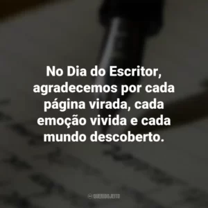 No Dia do Escritor, agradecemos por cada página virada, cada emoção vivida e cada mundo descoberto. Dia do Escritor