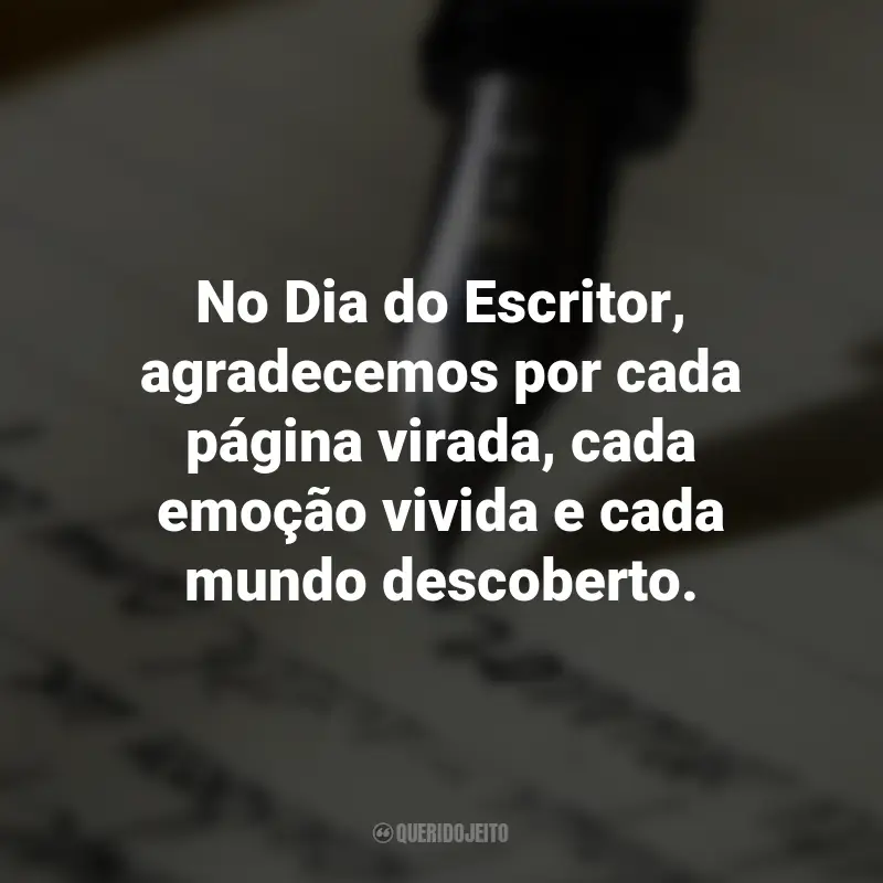 Frases para o Dia do Escritor: No Dia do Escritor, agradecemos por cada página virada, cada emoção vivida e cada mundo descoberto.