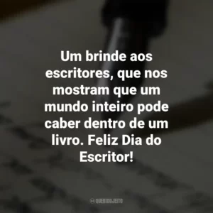 Um brinde aos escritores, que nos mostram que um mundo inteiro pode caber dentro de um livro. Feliz Dia do Escritor! Dia do Escritor