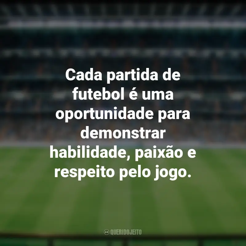 Frases para o Dia do Futebol: Cada partida de futebol é uma oportunidade para demonstrar habilidade, paixão e respeito pelo jogo.