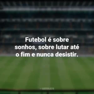 Futebol é sobre sonhos, sobre lutar até o fim e nunca desistir. Dia do Futebol