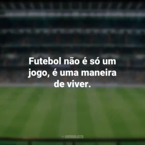 Futebol não é só um jogo, é uma maneira de viver. Dia do Futebol
