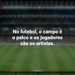 No futebol, o campo é o palco e os jogadores são os artistas. Dia do Futebol