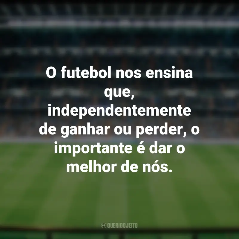 Frases para o Dia do Futebol: O futebol nos ensina que, independentemente de ganhar ou perder, o importante é dar o melhor de nós.