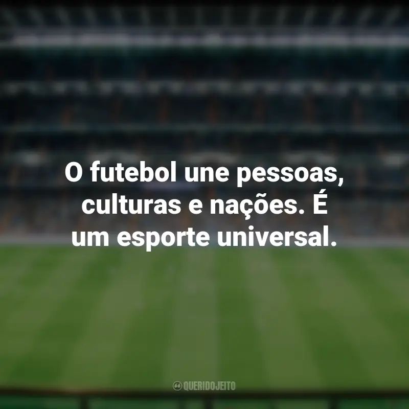 Frases para o Dia do Futebol: O futebol une pessoas, culturas e nações. É um esporte universal.