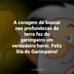 A coragem de buscar nas profundezas da terra faz do garimpeiro um verdadeiro herói. Feliz Dia do Garimpeiro!