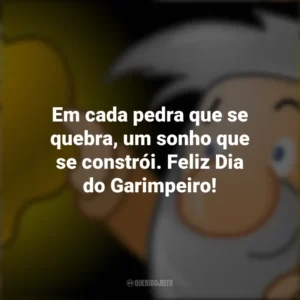 Em cada pedra que se quebra, um sonho que se constrói. Feliz Dia do Garimpeiro!