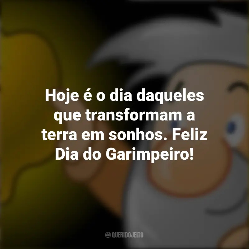 Frases para o Dia do Garimpeiro: Hoje é o dia daqueles que transformam a terra em sonhos. Feliz Dia do Garimpeiro!