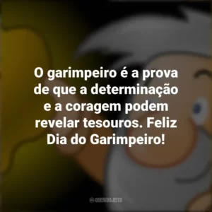 O garimpeiro é a prova de que a determinação e a coragem podem revelar tesouros. Feliz Dia do Garimpeiro!