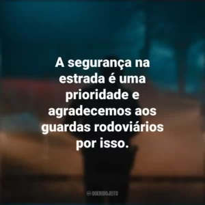A segurança na estrada é uma prioridade e agradecemos aos guardas rodoviários por isso.