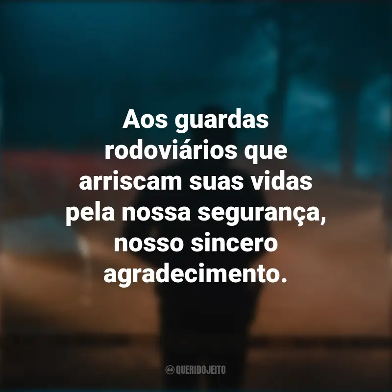 Frases para o Dia do Guarda Rodoviário: Aos guardas rodoviários que arriscam suas vidas pela nossa segurança, nosso sincero agradecimento.