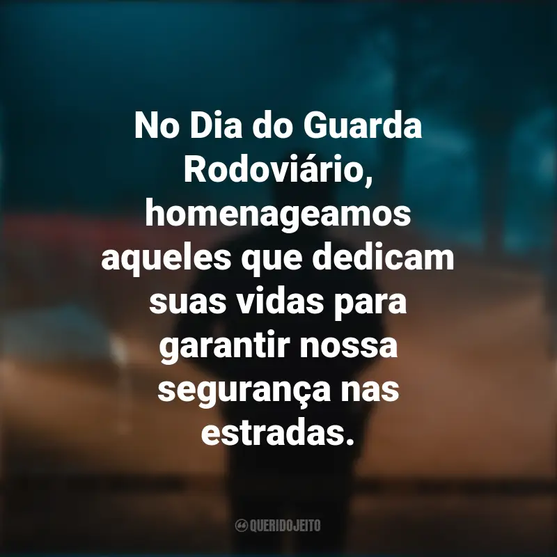 Frases para o Dia do Guarda Rodoviário: No Dia do Guarda Rodoviário, homenageamos aqueles que dedicam suas vidas para garantir nossa segurança nas estradas.